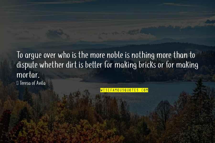The Hitcher Mighty Boosh Quotes By Teresa Of Avila: To argue over who is the more noble The Hitcher Mighty Boosh Quotes By Teresa Of Avila: To argue over who is the more noble