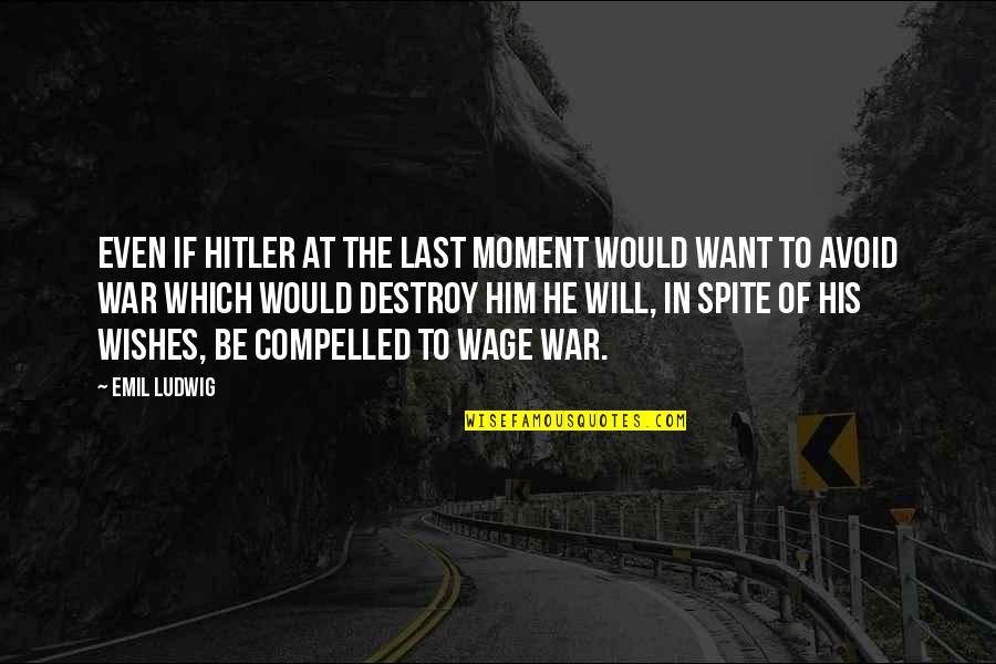 The Hitler Quotes By Emil Ludwig: Even if Hitler at the last moment would