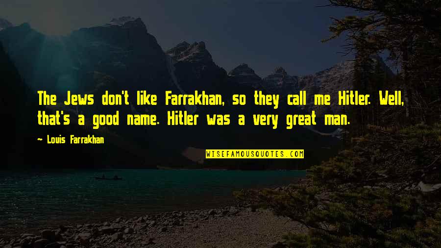 The Hitler Quotes By Louis Farrakhan: The Jews don't like Farrakhan, so they call