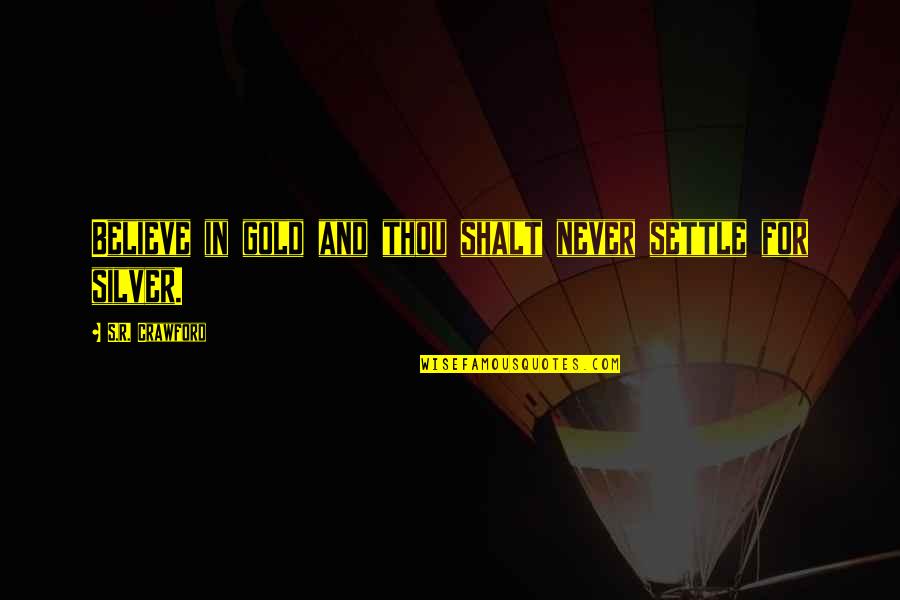 The Hobbit Book Love Quotes By S.R. Crawford: Believe in gold and thou shalt never settle The Hobbit Book Love Quotes By S.R. Crawford: Believe in gold and thou shalt never settle