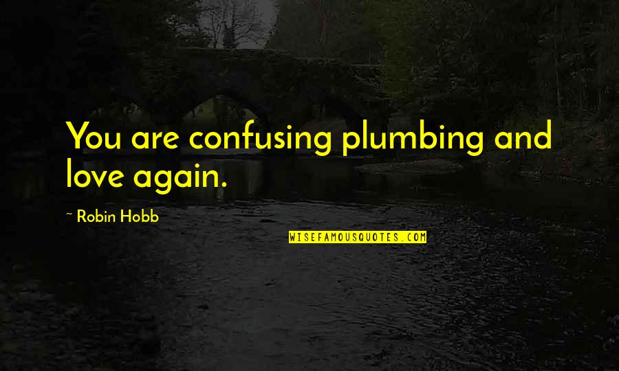 The Hobbit Desolation Of Smaug Quotes By Robin Hobb: You are confusing plumbing and love again. The Hobbit Desolation Of Smaug Quotes By Robin Hobb: You are confusing plumbing and love again.