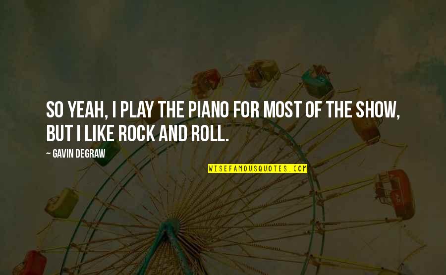 The Hobbit Journey Quotes By Gavin DeGraw: So yeah, I play the piano for most