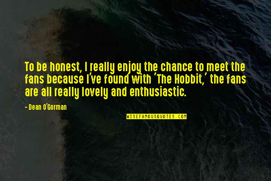 The Hobbit Quotes By Dean O'Gorman: To be honest, I really enjoy the chance