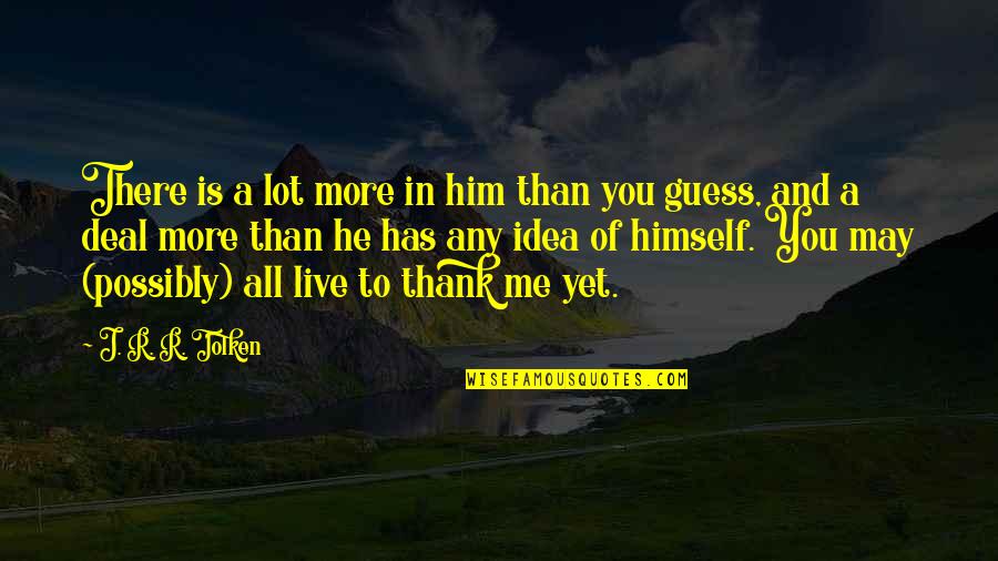 The Hobbit Quotes By J. R. R. Tolken: There is a lot more in him than