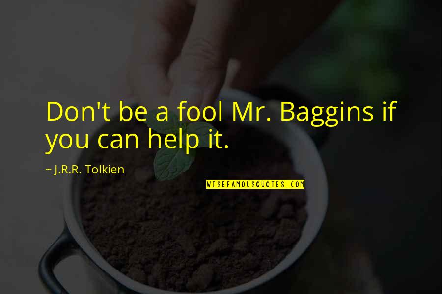 The Hobbit Quotes By J.R.R. Tolkien: Don't be a fool Mr. Baggins if you