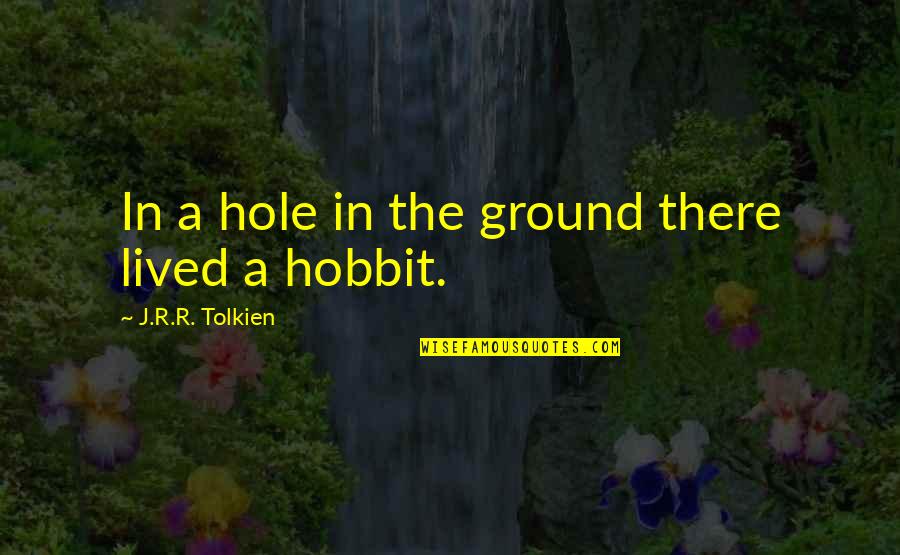 The Hobbit Quotes By J.R.R. Tolkien: In a hole in the ground there lived