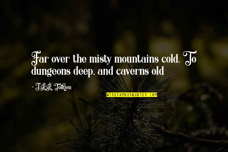 The Hobbit Quotes By J.R.R. Tolkien: Far over the misty mountains cold. To dungeons