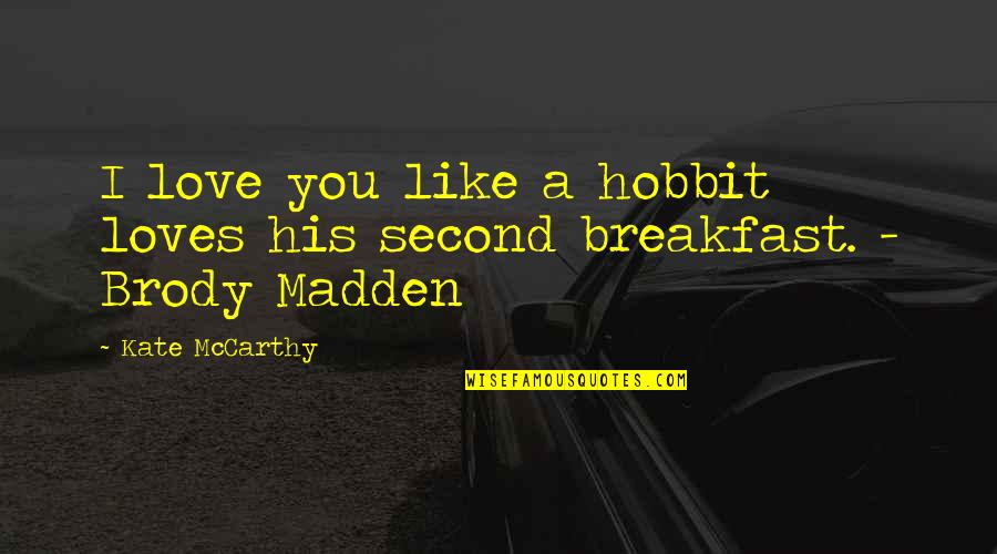 The Hobbit Quotes By Kate McCarthy: I love you like a hobbit loves his
