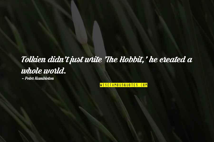 The Hobbit Quotes By Peter Hambleton: Tolkien didn't just write 'The Hobbit,' he created