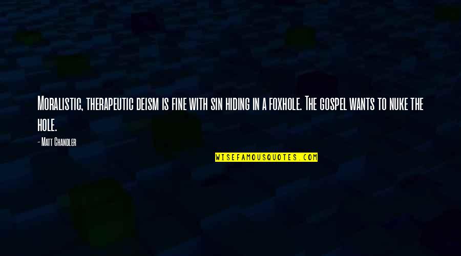 The Hole In Our Gospel Quotes By Matt Chandler: Moralistic, therapeutic deism is fine with sin hiding The Hole In Our Gospel Quotes By Matt Chandler: Moralistic, therapeutic deism is fine with sin hiding