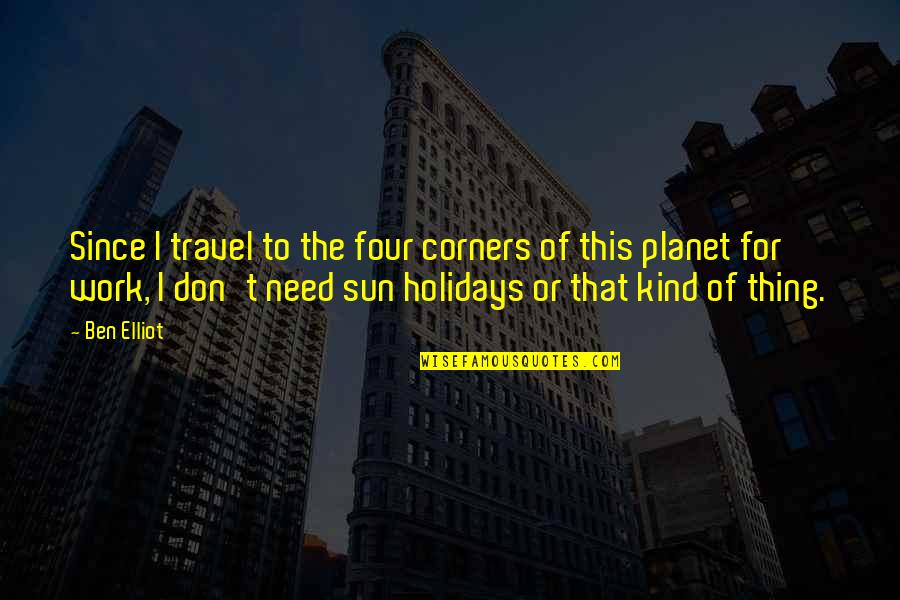 The Holidays Quotes By Ben Elliot: Since I travel to the four corners of