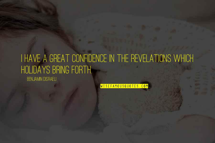 The Holidays Quotes By Benjamin Disraeli: I have a great confidence in the revelations