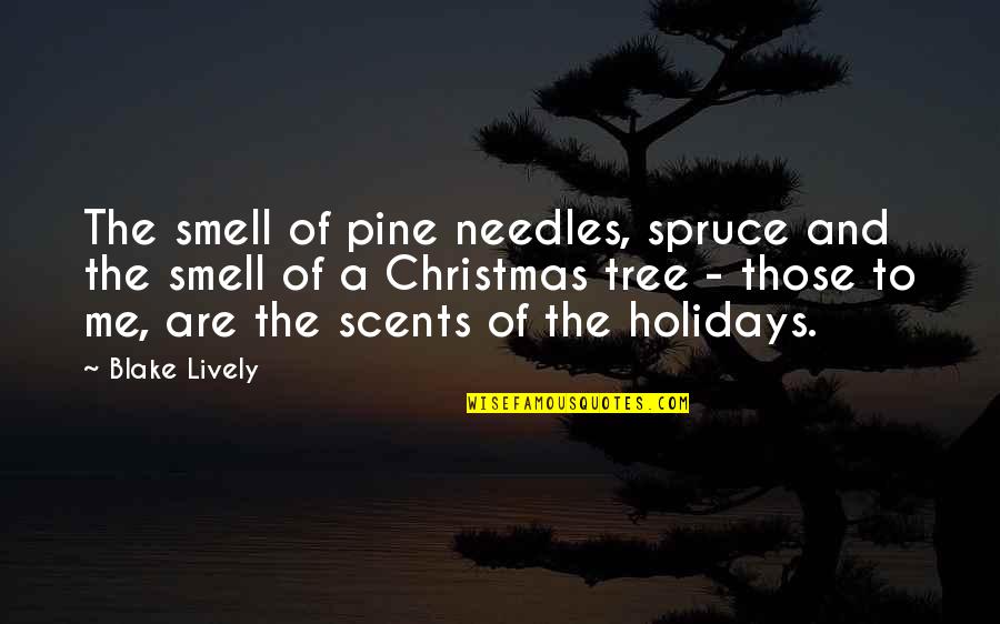 The Holidays Quotes By Blake Lively: The smell of pine needles, spruce and the