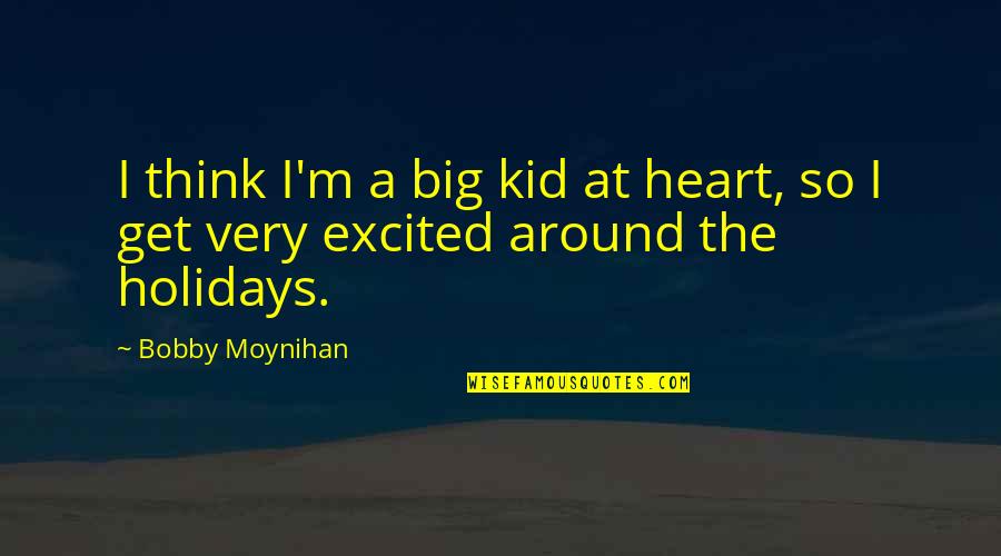 The Holidays Quotes By Bobby Moynihan: I think I'm a big kid at heart,