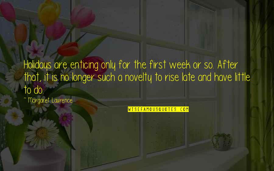 The Holidays Quotes By Margaret Laurence: Holidays are enticing only for the first week