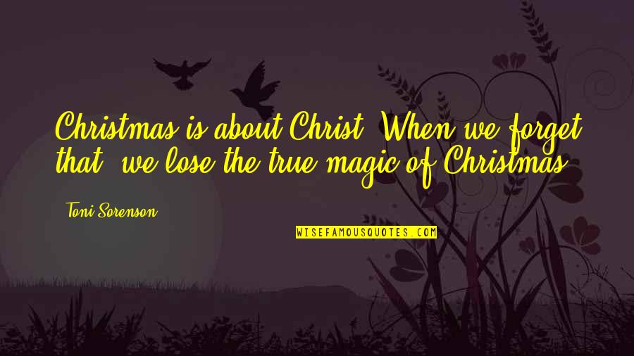 The Holidays Quotes By Toni Sorenson: Christmas is about Christ. When we forget that,
