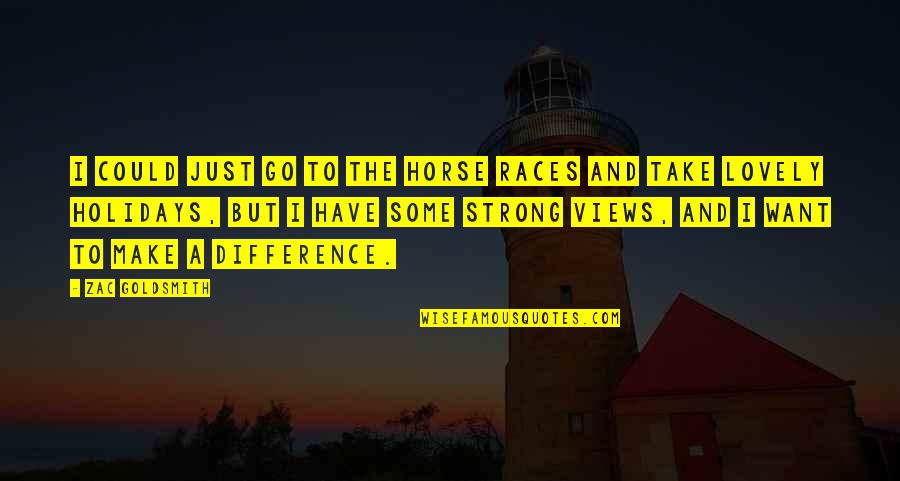 The Holidays Quotes By Zac Goldsmith: I could just go to the horse races