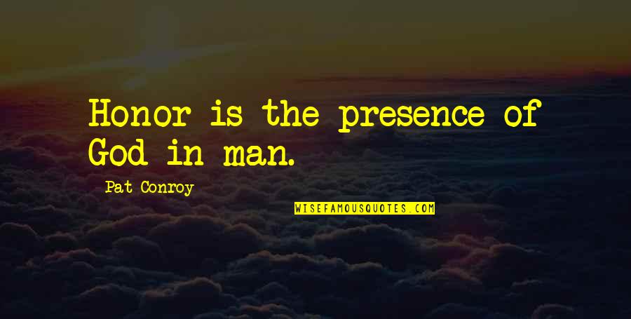 The Holiness Of God Quotes By Pat Conroy: Honor is the presence of God in man. The Holiness Of God Quotes By Pat Conroy: Honor is the presence of God in man.