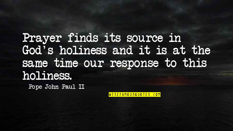 The Holiness Of God Quotes By Pope John Paul II: Prayer finds its source in God's holiness and The Holiness Of God Quotes By Pope John Paul II: Prayer finds its source in God's holiness and