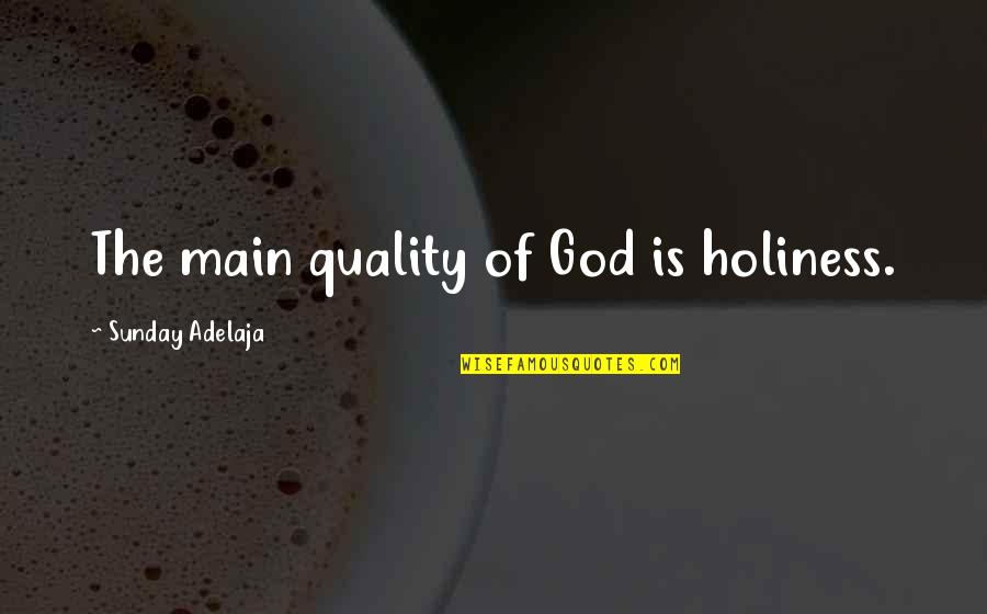 The Holiness Of God Quotes By Sunday Adelaja: The main quality of God is holiness. The Holiness Of God Quotes By Sunday Adelaja: The main quality of God is holiness.