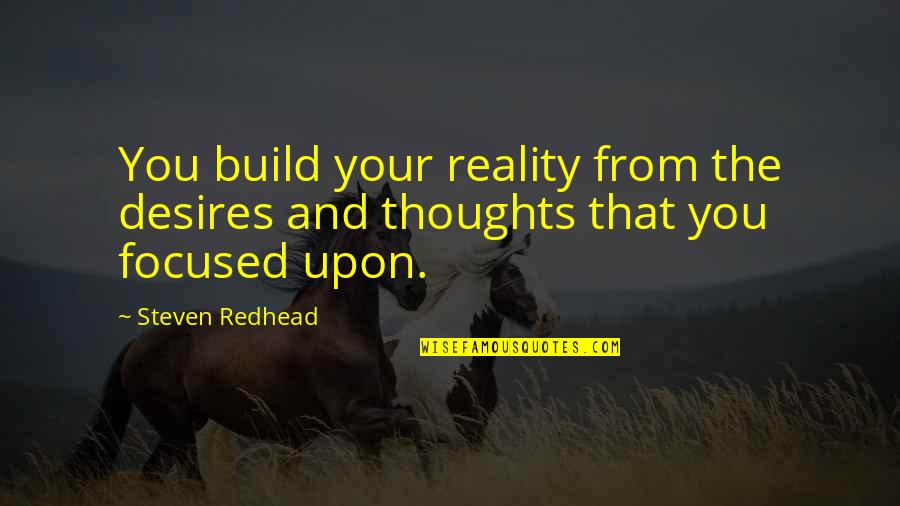 The Hollow Crown Richard Ii Quotes By Steven Redhead: You build your reality from the desires and