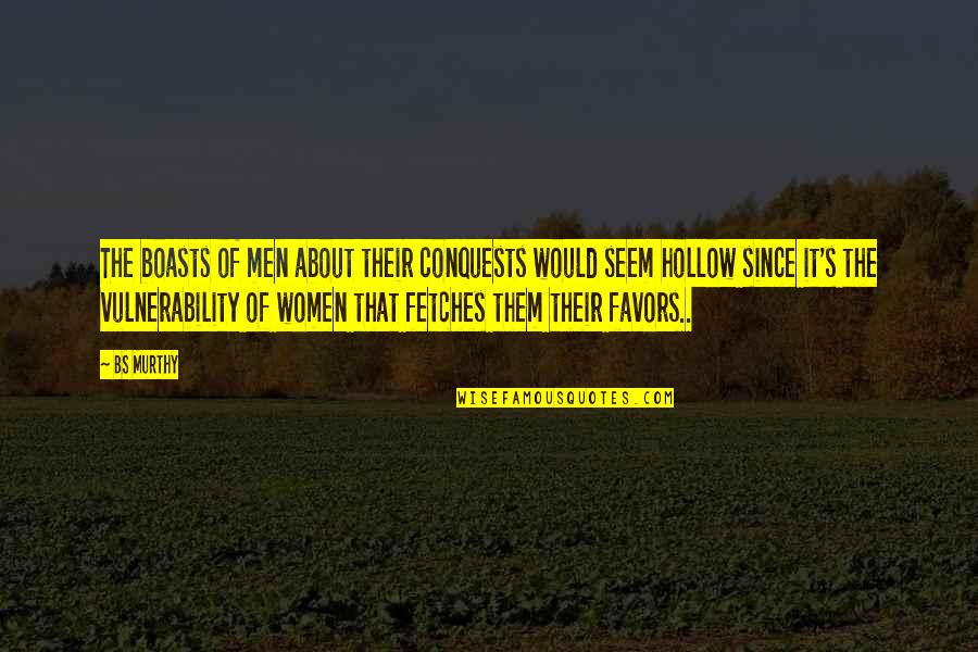 The Hollow Men Quotes By BS Murthy: The boasts of men about their conquests would The Hollow Men Quotes By BS Murthy: The boasts of men about their conquests would