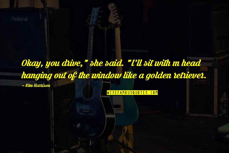 The Hollows Quotes By Kim Harrison: Okay, you drive," she said. "I'll sit with The Hollows Quotes By Kim Harrison: Okay, you drive," she said. "I'll sit with