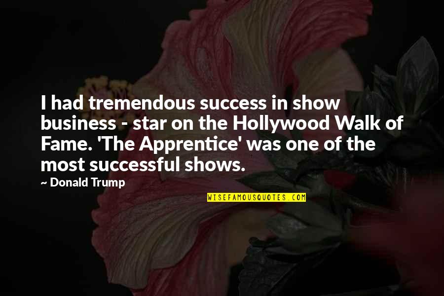 The Hollywood Walk Of Fame Quotes By Donald Trump: I had tremendous success in show business - The Hollywood Walk Of Fame Quotes By Donald Trump: I had tremendous success in show business -
