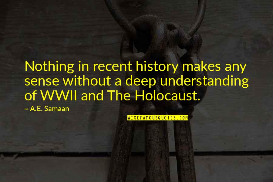 The Holocaust Quotes By A.E. Samaan: Nothing in recent history makes any sense without