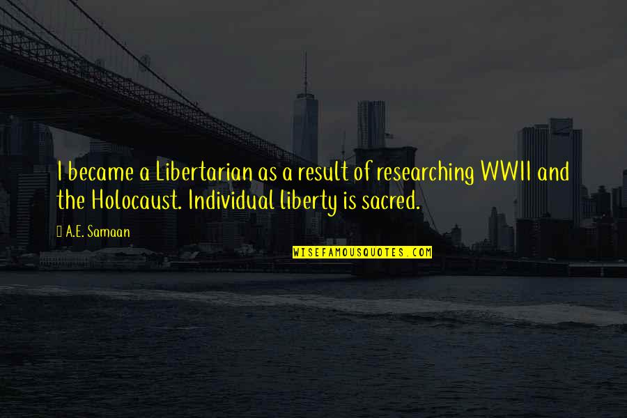 The Holocaust Quotes By A.E. Samaan: I became a Libertarian as a result of