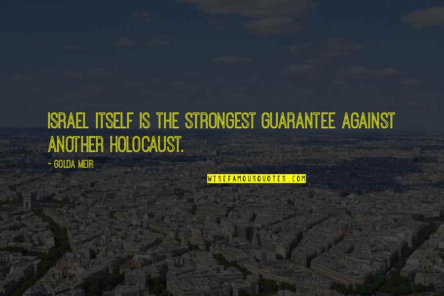The Holocaust Quotes By Golda Meir: Israel itself is the strongest guarantee against another
