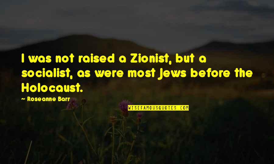 The Holocaust Quotes By Roseanne Barr: I was not raised a Zionist, but a