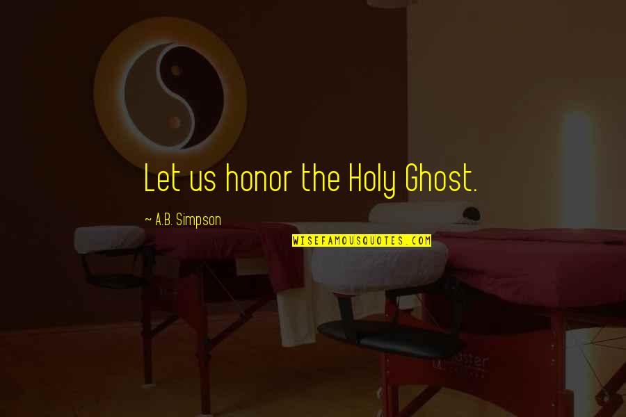 The Holy Ghost Quotes By A.B. Simpson: Let us honor the Holy Ghost. The Holy Ghost Quotes By A.B. Simpson: Let us honor the Holy Ghost.