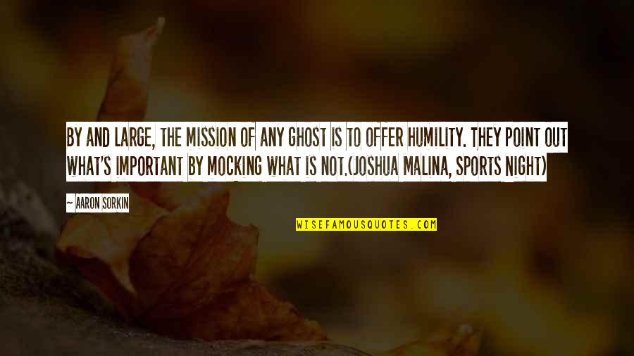 The Holy Ghost Quotes By Aaron Sorkin: By and large, the mission of any ghost The Holy Ghost Quotes By Aaron Sorkin: By and large, the mission of any ghost