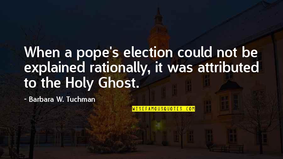 The Holy Ghost Quotes By Barbara W. Tuchman: When a pope's election could not be explained The Holy Ghost Quotes By Barbara W. Tuchman: When a pope's election could not be explained