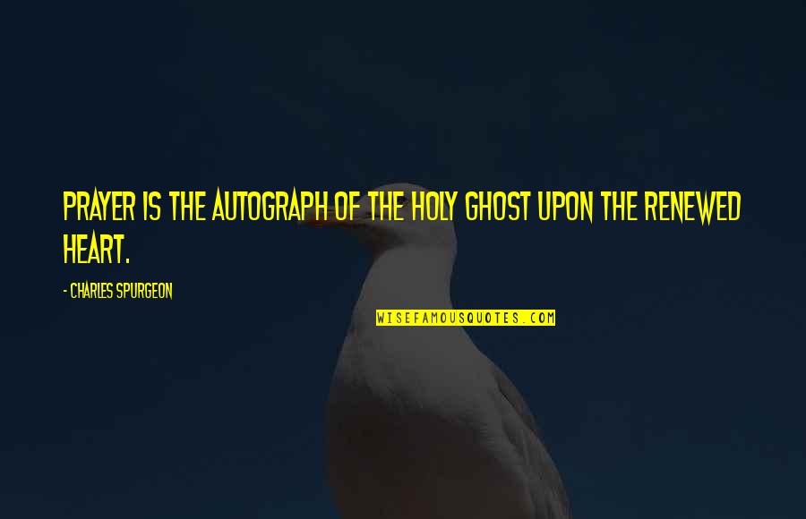 The Holy Ghost Quotes By Charles Spurgeon: Prayer is the autograph of the Holy Ghost The Holy Ghost Quotes By Charles Spurgeon: Prayer is the autograph of the Holy Ghost