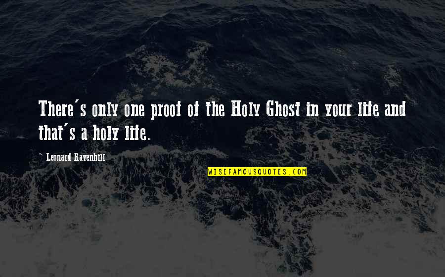 The Holy Ghost Quotes By Leonard Ravenhill: There's only one proof of the Holy Ghost The Holy Ghost Quotes By Leonard Ravenhill: There's only one proof of the Holy Ghost