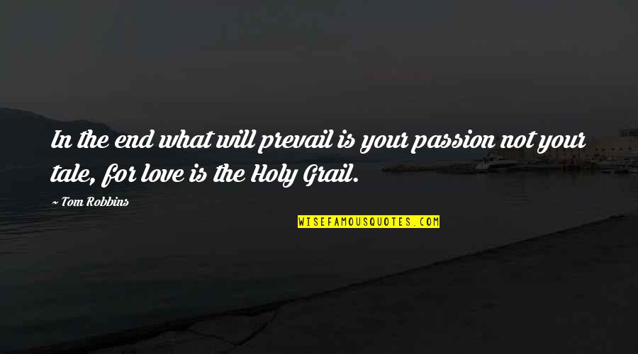 The Holy Grail Quotes By Tom Robbins: In the end what will prevail is your