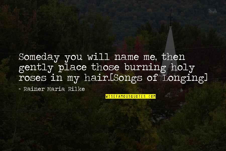 The Holy Longing Quotes By Rainer Maria Rilke: Someday you will name me, then gently place