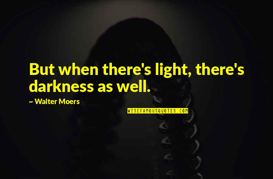 The Holy Longing Quotes By Walter Moers: But when there's light, there's darkness as well.