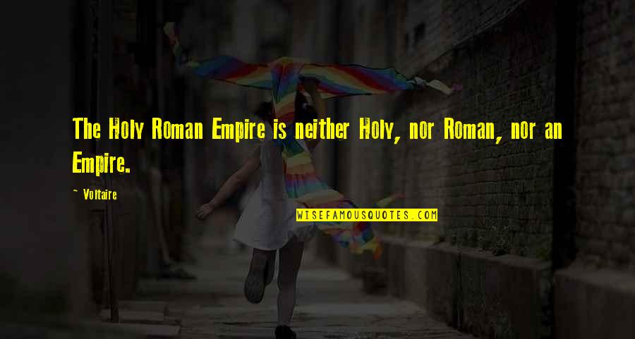 The Holy Roman Empire Quotes By Voltaire: The Holy Roman Empire is neither Holy, nor