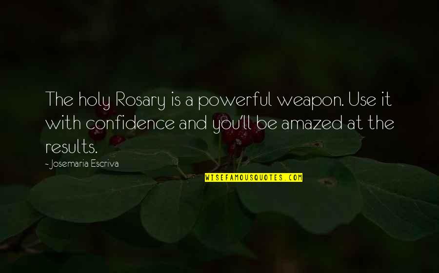 The Holy Rosary Quotes By Josemaria Escriva: The holy Rosary is a powerful weapon. Use The Holy Rosary Quotes By Josemaria Escriva: The holy Rosary is a powerful weapon. Use