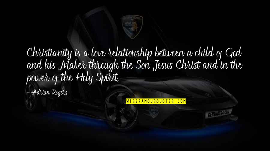 The Holy Spirit Of God Quotes By Adrian Rogers: Christianity is a love relationship between a child