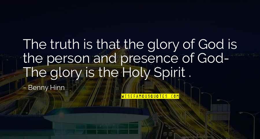 The Holy Spirit Of God Quotes By Benny Hinn: The truth is that the glory of God