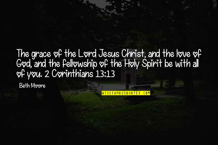 The Holy Spirit Of God Quotes By Beth Moore: The grace of the Lord Jesus Christ, and