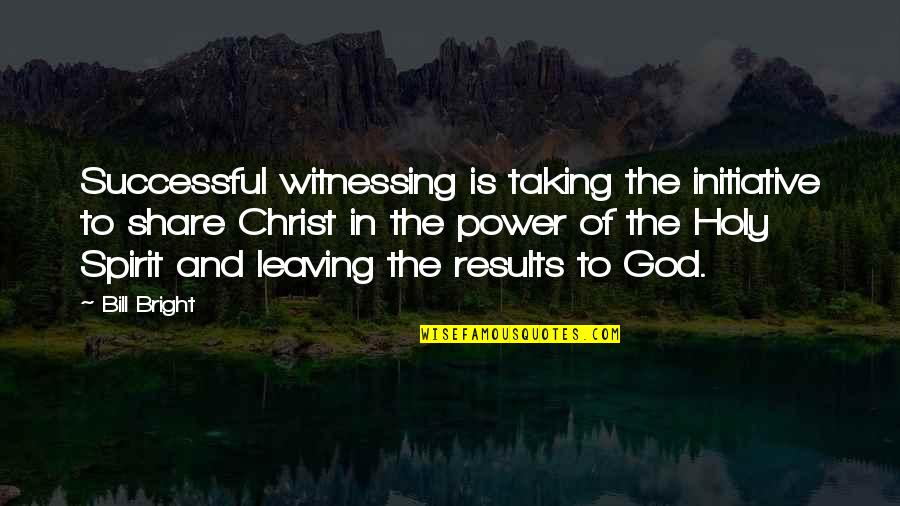 The Holy Spirit Of God Quotes By Bill Bright: Successful witnessing is taking the initiative to share