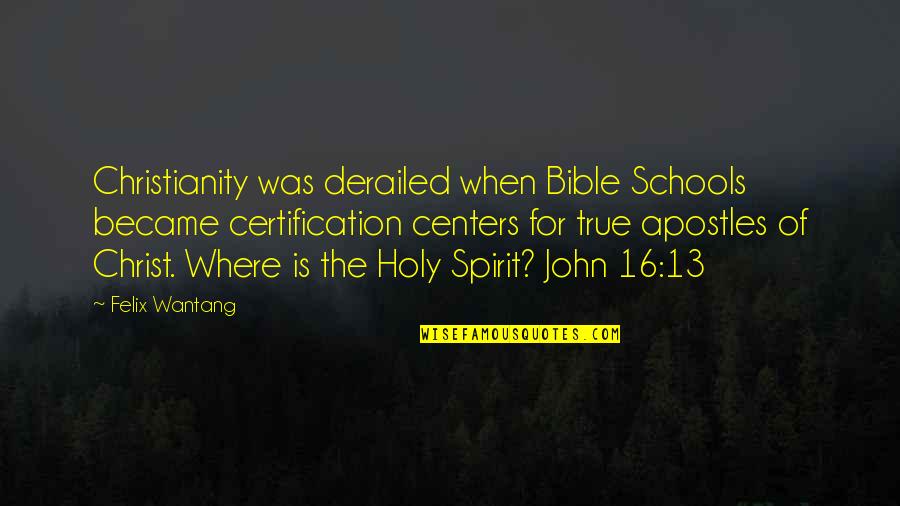 The Holy Spirit Of God Quotes By Felix Wantang: Christianity was derailed when Bible Schools became certification