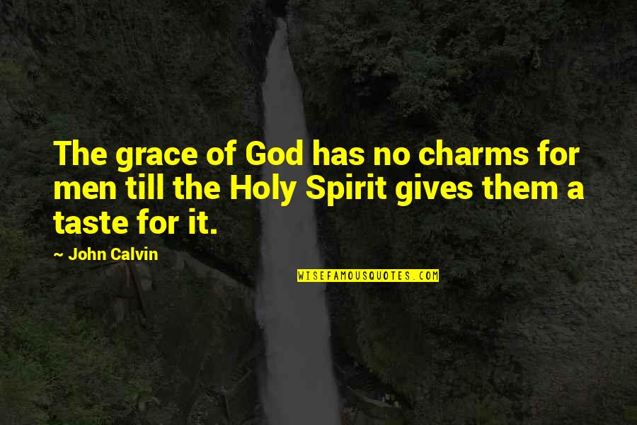 The Holy Spirit Of God Quotes By John Calvin: The grace of God has no charms for