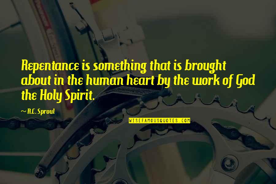 The Holy Spirit Of God Quotes By R.C. Sproul: Repentance is something that is brought about in