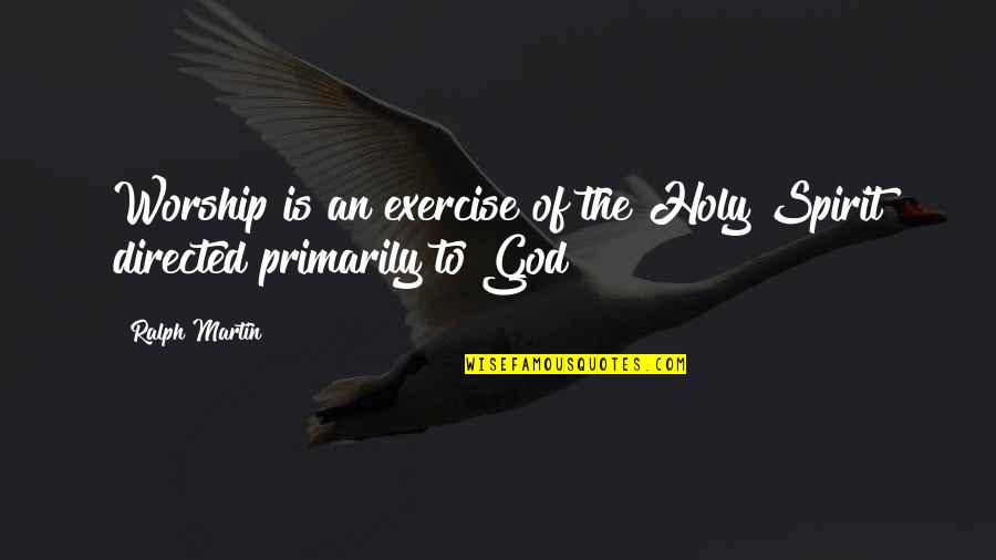 The Holy Spirit Of God Quotes By Ralph Martin: Worship is an exercise of the Holy Spirit